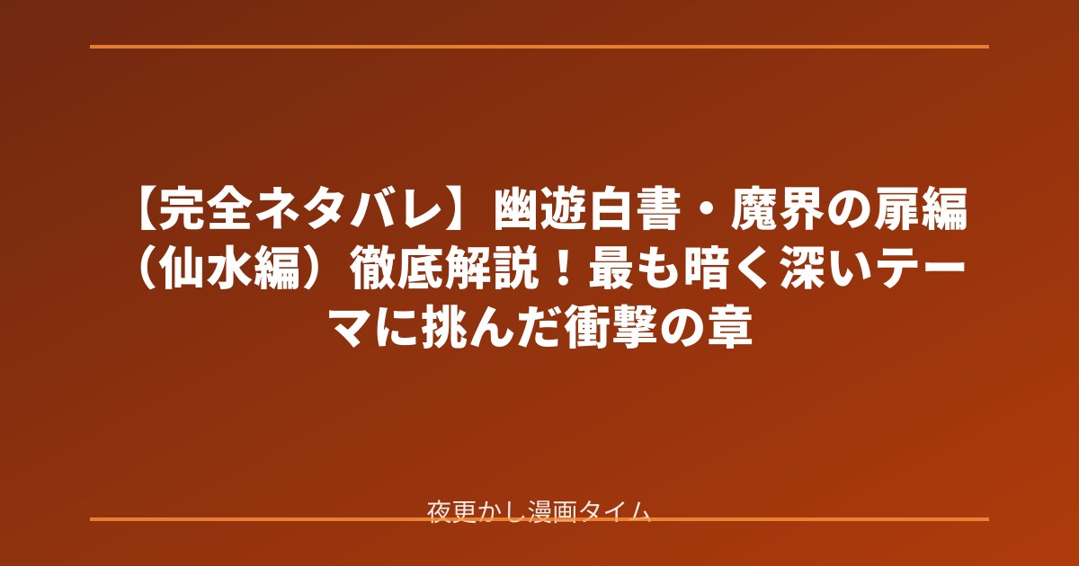 【完全ネタバレ】幽遊白書・魔界の扉編（仙水編）徹底解説！最も暗く深いテーマに挑んだ衝撃の章